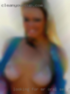 Looking for mr oral sex need want some fuck love!